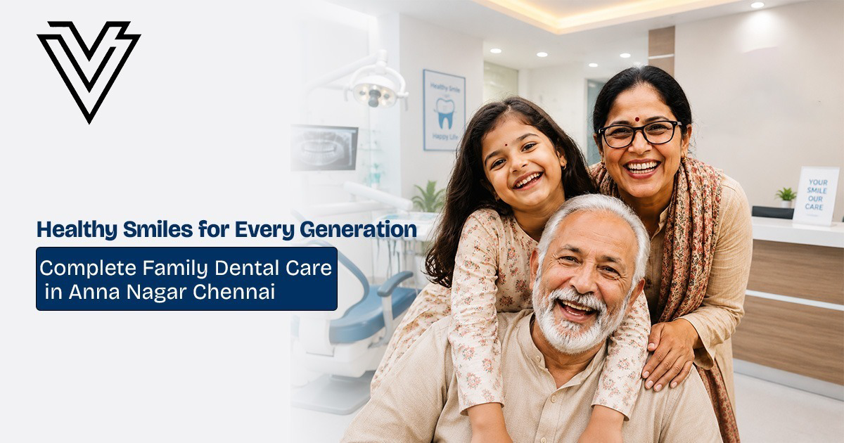 Best Dental Clinic in Anna Nagar Chennai for Complete Family Dental Care